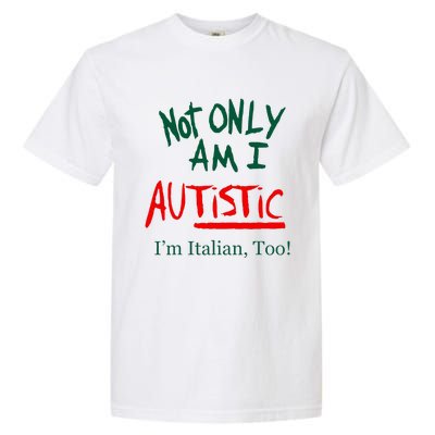 Not Only Am I Autistic Im Italian Too Garment-Dyed Heavyweight T-Shirt