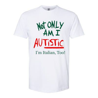 Not Only Am I Autistic Im Italian Too Softstyle® CVC T-Shirt