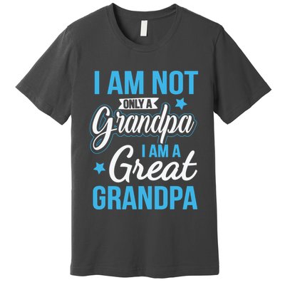 Not Only A Grandpa I Am A Great Grandpa Premium T-Shirt