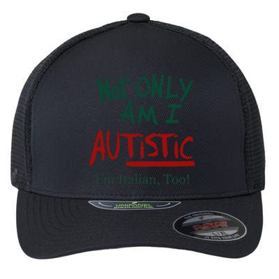 Not Only Am I Autistic I’M Italian Too Flexfit Unipanel Trucker Cap