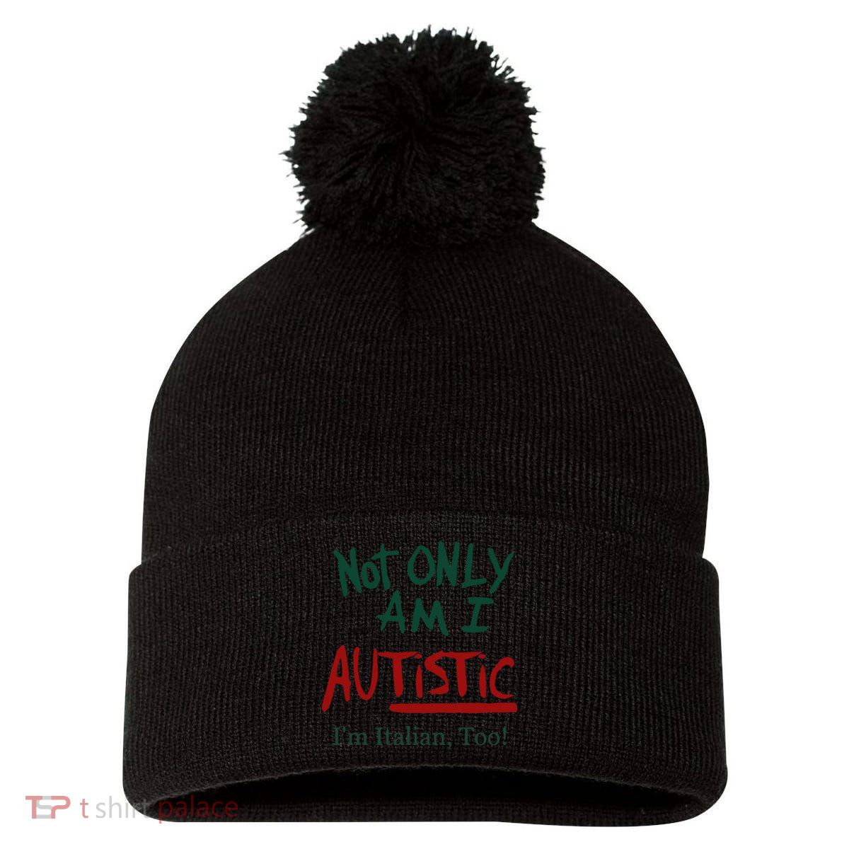 Not Only Am I Autistic I’M Italian Too Pom Pom 12in Knit Beanie