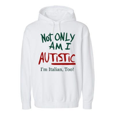 Not Only Am I Autistic I’M Italian Too Garment-Dyed Fleece Hoodie