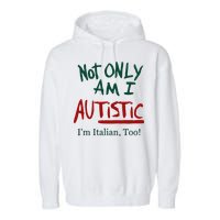 Not Only Am I Autistic I’M Italian Too Garment-Dyed Fleece Hoodie