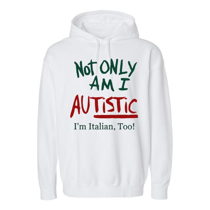 Not Only Am I Autistic I’M Italian Too Garment-Dyed Fleece Hoodie