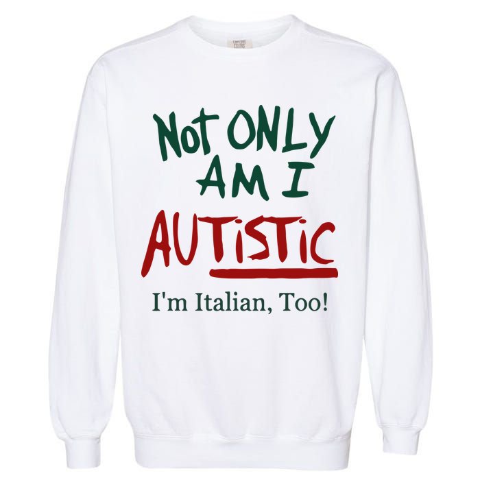 Not Only Am I Autistic I’M Italian Too Garment-Dyed Sweatshirt