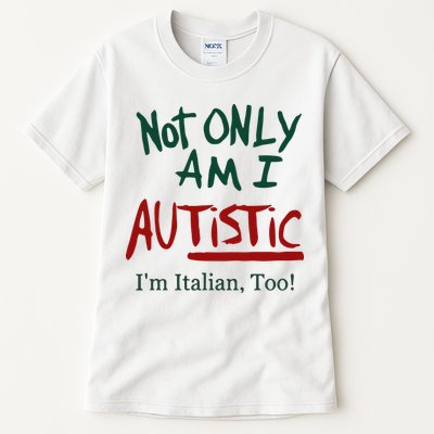 Not Only Am I Autistic I’M Italian Too Tall T-Shirt