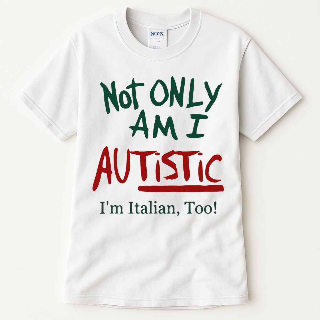 Not Only Am I Autistic I’M Italian Too Tall T-Shirt