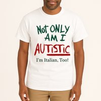 Not Only Am I Autistic I’M Italian Too Tall T-Shirt