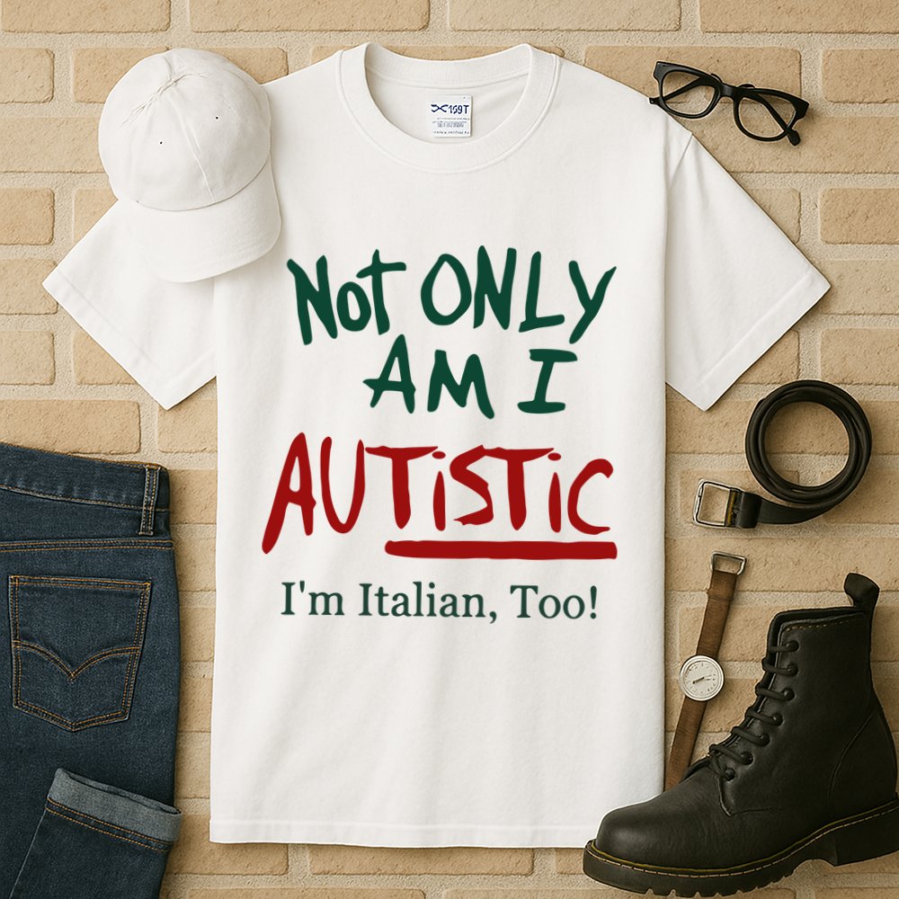 Not Only Am I Autistic I’M Italian Too Tall T-Shirt