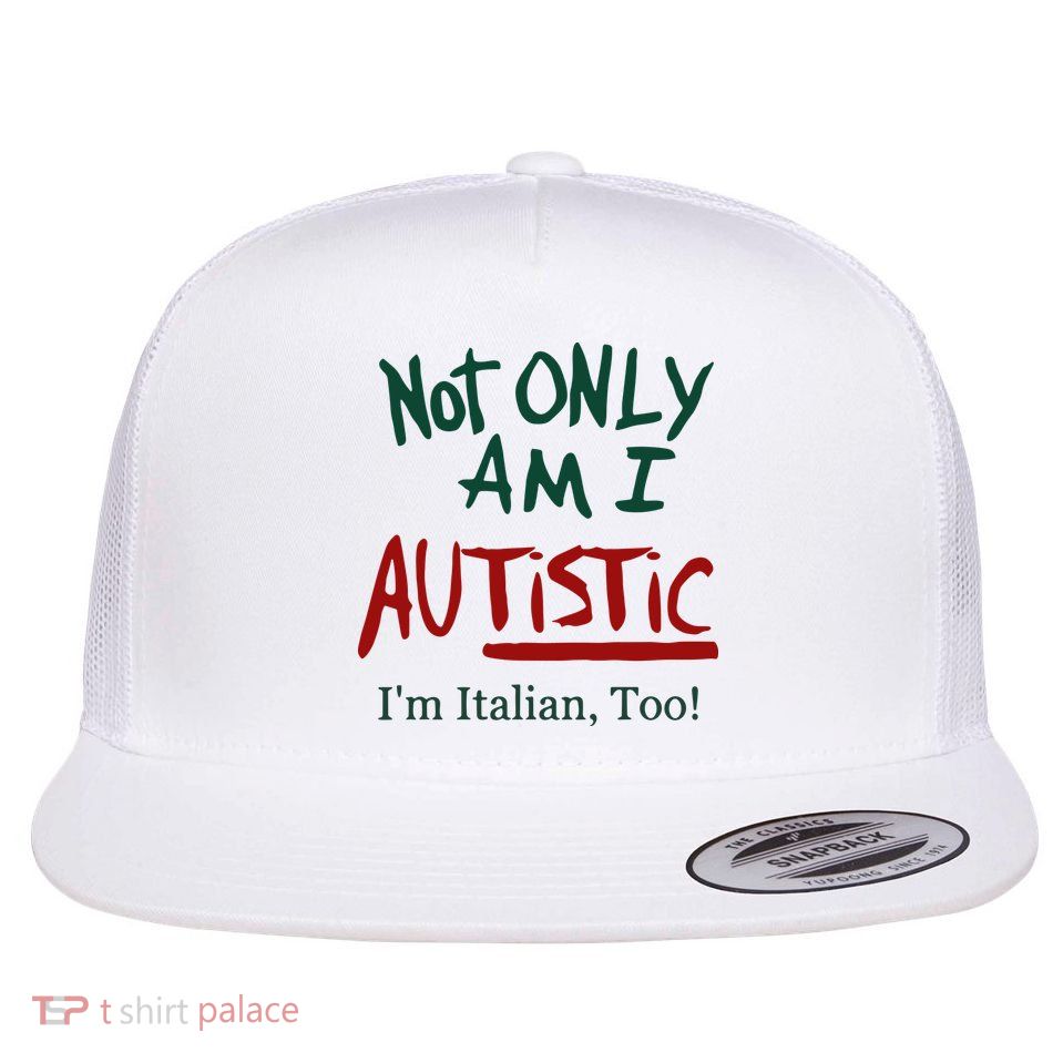 Not Only Am I Autistic I’M Italian Too Flatbill Hat