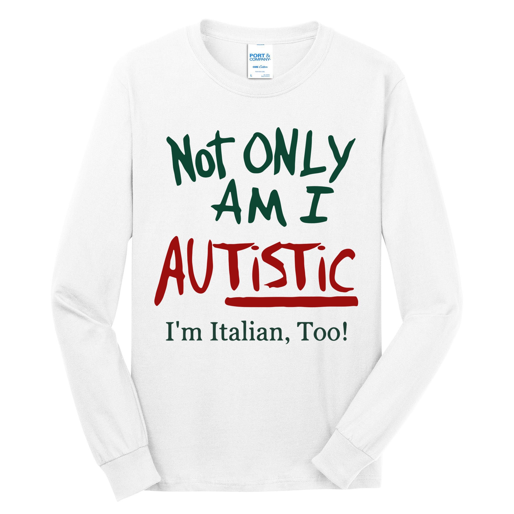 Not Only Am I Autistic I’M Italian Too Tall Long Sleeve T-Shirt