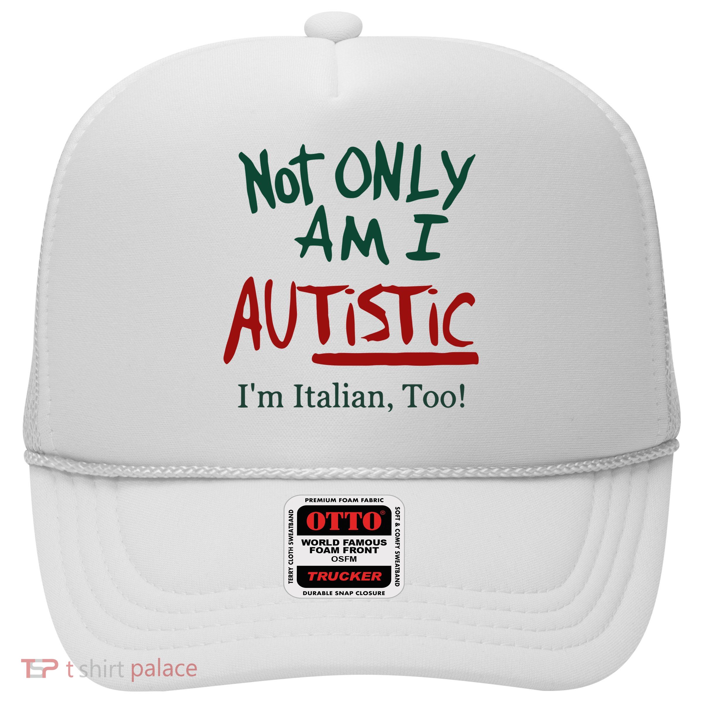 Not Only Am I Autistic I’M Italian Too Trucker Hat