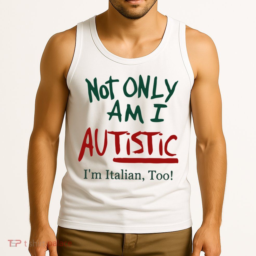 Not Only Am I Autistic I’M Italian Too Tank Top