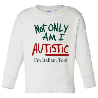 Not Only Am I Autistic I’M Italian Too Toddler Long Sleeve Shirt