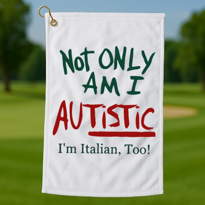 Not Only Am I Autistic I’M Italian Too Golf Towel