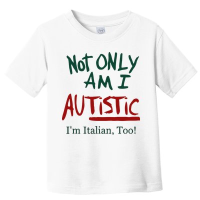 Not Only Am I Autistic I’M Italian Too Toddler T-Shirt