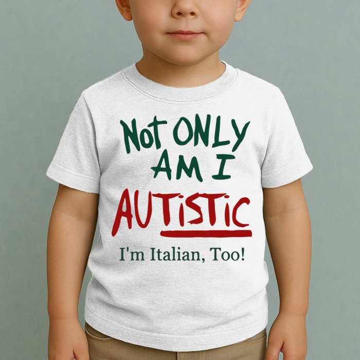 Not Only Am I Autistic I’M Italian Too Toddler T-Shirt