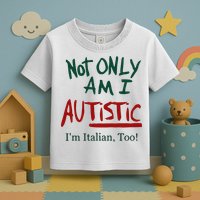Not Only Am I Autistic I’M Italian Too Toddler T-Shirt