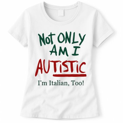 Not Only Am I Autistic I’M Italian Too Womens T-Shirt