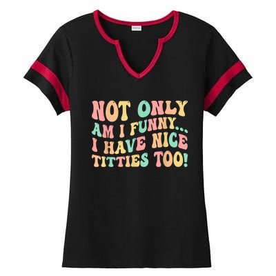 Not Only Am I Funny I Have Nice Titties Too Ladies Halftime Notch Neck Tee