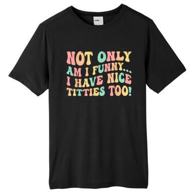 Not Only Am I Funny I Have Nice Titties Too Tall Fusion ChromaSoft Performance T-Shirt