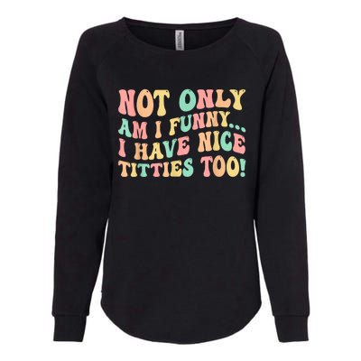 Not Only Am I Funny I Have Nice Titties Too Womens California Wash Sweatshirt