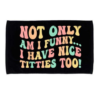 Not Only Am I Funny I Have Nice Titties Too Microfiber Hand Towel