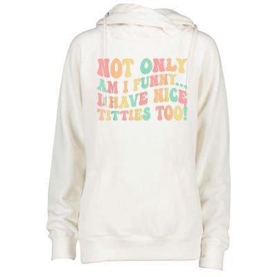 Not Only Am I Funny I Have Nice Titties Too Womens Funnel Neck Pullover Hood