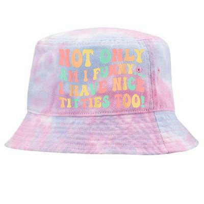 Not Only Am I Funny I Have Nice Titties Too Tie-Dyed Bucket Hat