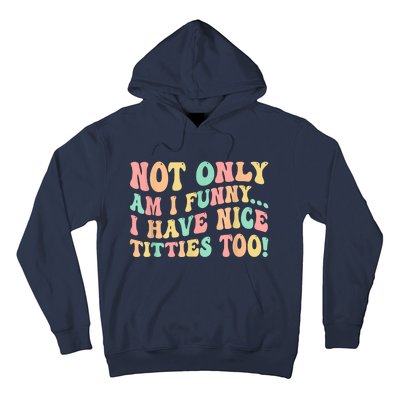 Not Only Am I Funny I Have Nice Titties Too Hoodie