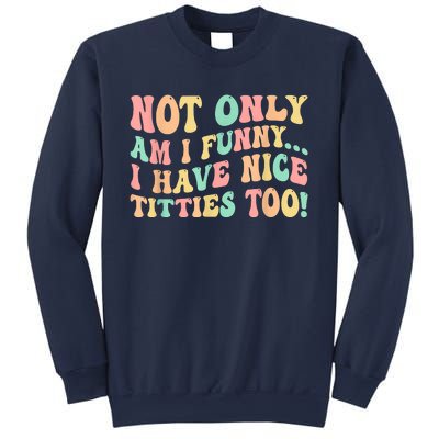 Not Only Am I Funny I Have Nice Titties Too Sweatshirt