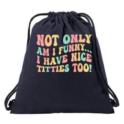 Not Only Am I Funny I Have Nice Titties Too Drawstring Bag