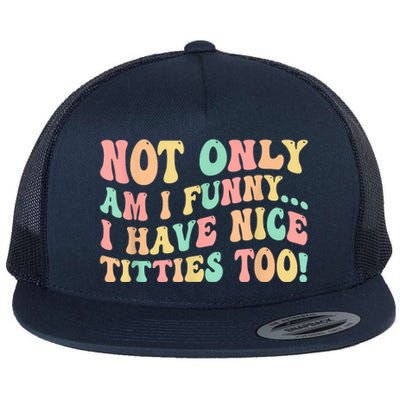 Not Only Am I Funny I Have Nice Titties Too Flat Bill Trucker Hat