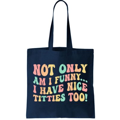 Not Only Am I Funny I Have Nice Titties Too Tote Bag