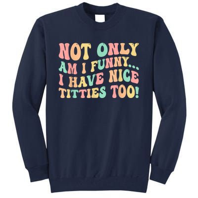 Not Only Am I Funny I Have Nice Titties Too Tall Sweatshirt