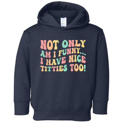 Not Only Am I Funny I Have Nice Titties Too Toddler Hoodie