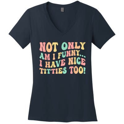 Not Only Am I Funny I Have Nice Titties Too Women's V-Neck T-Shirt