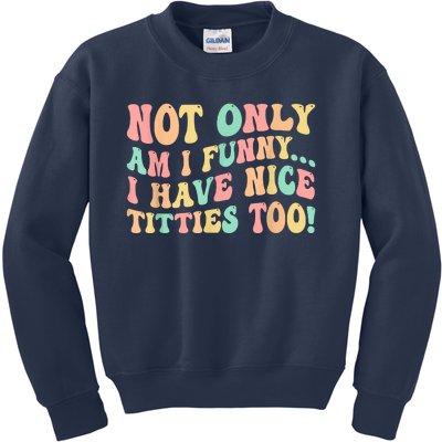 Not Only Am I Funny I Have Nice Titties Too Kids Sweatshirt