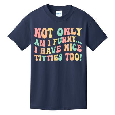 Not Only Am I Funny I Have Nice Titties Too Kids T-Shirt