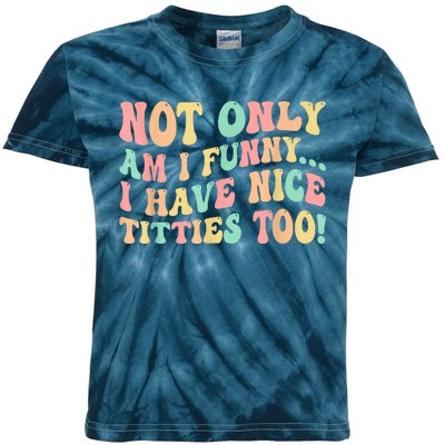 Not Only Am I Funny I Have Nice Titties Too Kids Tie-Dye T-Shirt