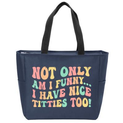 Not Only Am I Funny I Have Nice Titties Too Zip Tote Bag