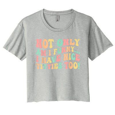 Not Only Am I Funny I Have Nice Titties Too Women's Crop Top Tee