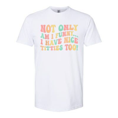 Not Only Am I Funny I Have Nice Titties Too Softstyle CVC T-Shirt