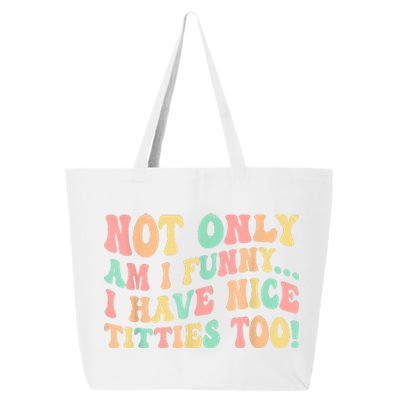 Not Only Am I Funny I Have Nice Titties Too 25L Jumbo Tote