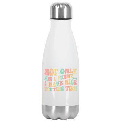 Not Only Am I Funny I Have Nice Titties Too Stainless Steel Insulated Water Bottle