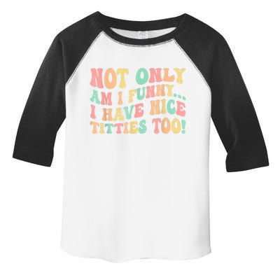 Not Only Am I Funny I Have Nice Titties Too Toddler Fine Jersey T-Shirt