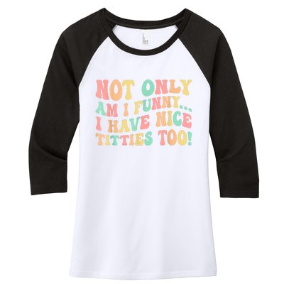 Not Only Am I Funny I Have Nice Titties Too Women's Tri-Blend 3/4-Sleeve Raglan Shirt