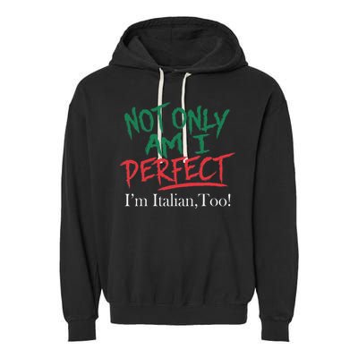 Not Only Am I Perfect IM Italian Too! Apparel Garment-Dyed Fleece Hoodie