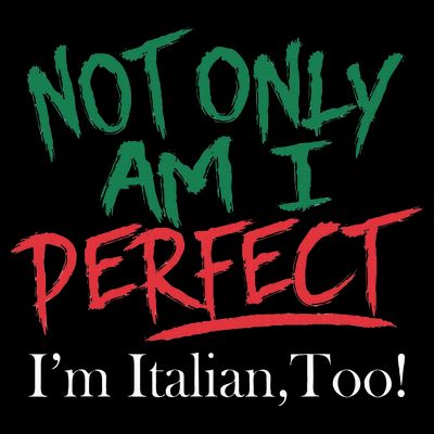 Not Only Am I Perfect IM Italian Too! Apparel T-Shirt