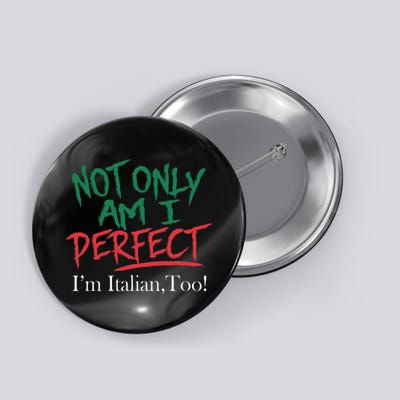 Not Only Am I Perfect IM Italian Too! Apparel Button